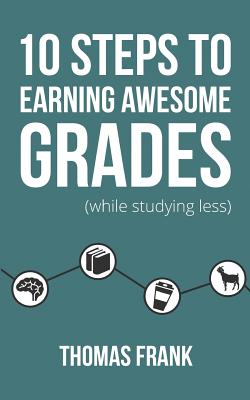 10 Steps to Earning Awesome Grades (While Studying Less) - Frank, Thomas