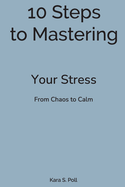 10 Steps to Mastering Your Stress: From Chaos to Calm