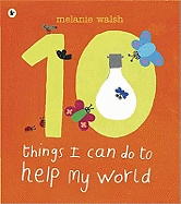 10 Things I Can Do to Help My World. Melanie Walsh