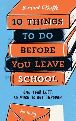 10 Things To Do Before You Leave School - Bernard, O'Keeffe