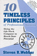 10 Timeless Principles of Professional Success: Using the Life-Work Compass to Reach Your Potential