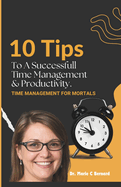 10 Tips To A Successful Time Management and Productivity: time management for mortals