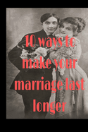 10 ways to make your marriage last longer