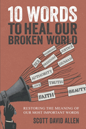 10 Words to Heal Our Broken World: Restoring the Meaning of Our Most Important Words