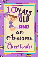 10 Years Old And A Awesome Cheerleader: : Cheerleading Lined Notebook / Journal Gift For a cheerleaders 120 Pages, 6x9, Soft Cover. Matte