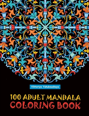 100 Adult Mandala Coloring Book: Intricate Patterns For Relaxation And Stress Relief - Yakubouskaya, Viktoriya