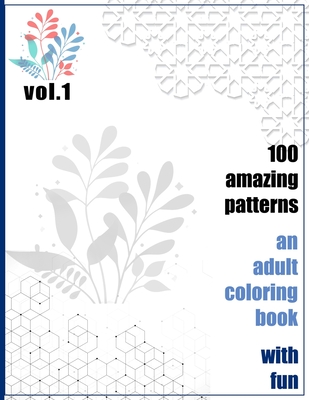 100 Amazing Patterns An Adult Coloring Book With Fun Vol.1: An Adult Coloring Book with Fun, Easy, and Relaxing Coloring Pages - Books, Rrssmm