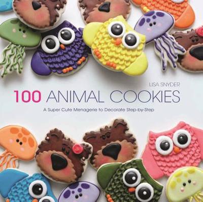 100 Animal Cookies: A Super Cute Menagerie to Decorate Step-By-Step - Snyder, Lisa