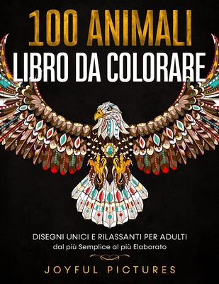 100 Animali - Libro da Colorare: Disegni Unici e Rilassanti per Adulti dal pi Semplice al pi Elaborato - Pictures, Joyful