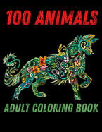 100 Animals Adult Coloring Book: 100 Unique Designs Including Lions, Elephants, Owls, Horses, Dogs, Cats, and Many More! (Animals with Patterns Coloring Books)