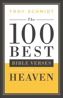 100 Best Bible Verses on Heaven - Schmidt, Troy (Preface by)