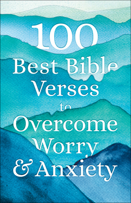 100 Best Bible Verses to Overcome Worry and Anxiety - Baker Publishing Group (Compiled by)