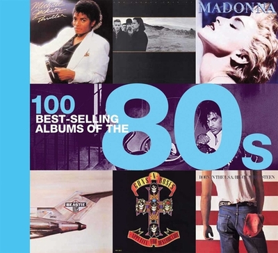 100 Best-Selling Albums of the 80s - Dodd, Peter, and Cawthorne, Justin, and Barrett, Chris