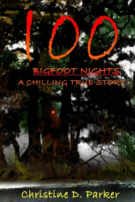 100 Bigfoot Nights: A Chilling True Story - Parker, Christine Dela