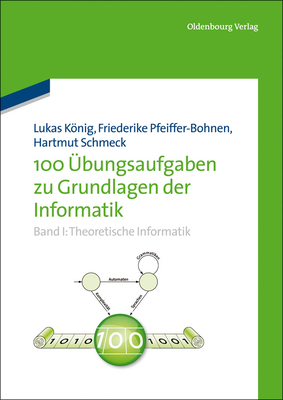 100 ?bungsaufgaben Zu Grundlagen Der Informatik: Band I: Theoretische Informatik - Pfeiffer-Bohnen, Friederike, and Schmeck, Hartmut