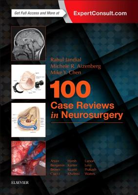 100 Case Reviews in Neurosurgery - Jandial, Rahul, MD, PhD, and Aizenberg, Michele R, MD, and Chen, Mike Y, MD, PhD