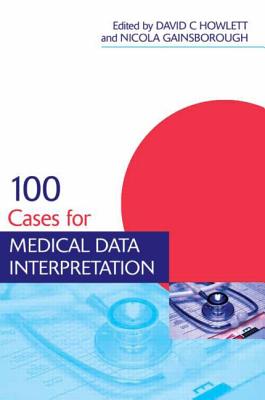 100 Cases for Medical Data Interpretation - Howlett, David (Editor), and Gainsborough, Nicola (Editor)