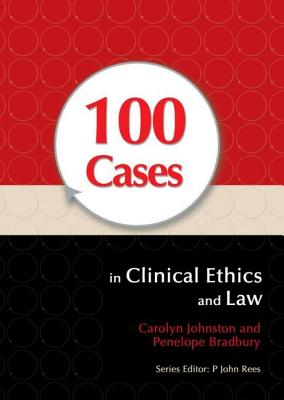 100 Cases in Clinical Ethics and Law - Johnston, Carolyn, and Bradbury, Penelope