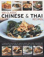 100 Classic Chinese & Thai Recipes: A Tantalizing Collection of Low-Fat Dishes from China, Thailand and South-East Asia, All Show Step by Step in More Than 360 Photographs