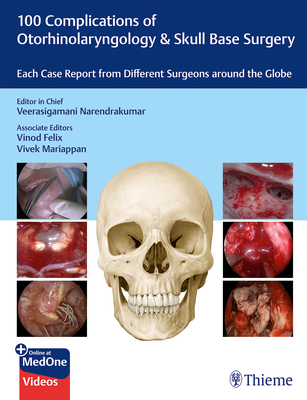 100 Complications of Otorhinolaryngology & Skull Base Surgery: Each Case Report from Different Surgeons Around the Globe - Narendrakumar, Veerasigamani (Editor), and Felix, Vinod, and Mariappan, Vivek