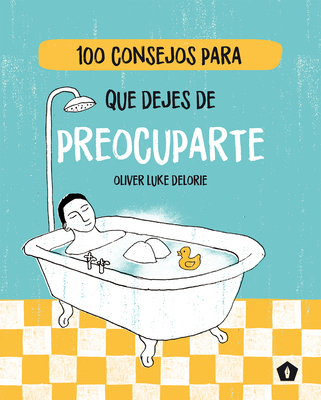 100 Consejos Para Que Dejes de Preocuparte - Delorie, Oliver Luke