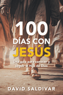 100 Das Con Jess: Una gua para conocer y seguir al Hijo de Dios