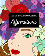 100 Daily ADHD Coloring Affirmations: A Motivational Coloring Book For ADHD Relaxation with Anti-Stress Designs