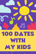100 Dates With My Kids: A Bucket List of Activities for Parents and Their Children.
