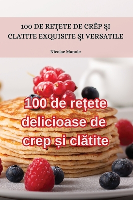 100 de re ete delicioase de crep  i cl tite - Nicolae Manole