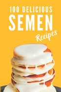 100 Delicious Semen Recipes: Funny and Useful Gift Idea, Blank Recipe Journal to Write in (Fun Fake Book Cover), Joke, Gag Gift Idea for Men, Women, Adults, Family, Friends, Couple