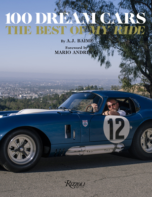 100 Dream Cars: The Best of My Ride - Baime, A J, and Andretti, Mario (Foreword by)