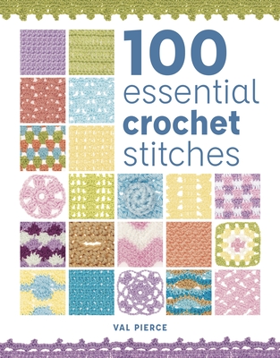 100 Essential Crochet Stitches - Pierce, Val
