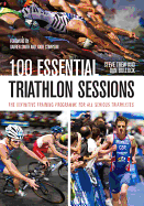 100 Essential Triathlon Sessions: The Definitive Training Programme for All Serious Triathletes