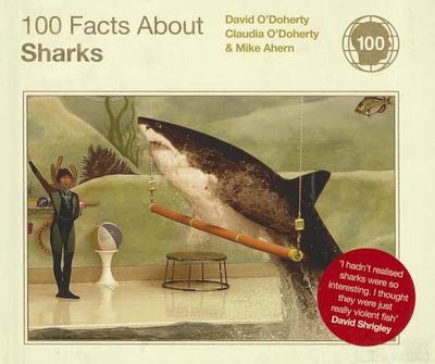 100 Facts About Sharks - O'Doherty, Claudia, and O'Doherty, David, and Ahern, Mike