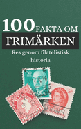 100 Fakta om Frimrken: Res genom filatelistisk historia, upptck saker du inte visste om frimrken