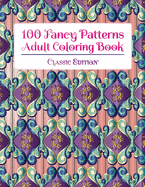 100 Fancy Patterns Adult Coloring Book: Classic Edition