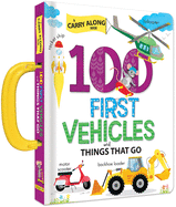 100 First Vehicles and Things That Go: A Carry Along Book