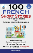 100 French Short Stories for Beginners Learn French with Stories Including Audiobook: (Easy French Edition Foreign Language Bilingual Book 1)