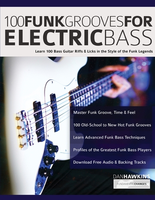 100 Funk Grooves for Electric Bass: Learn 100 Bass Guitar Riffs & Licks in the Style of the Funk Legends - Hawkins, Dan, and Alexander, Joseph, and Pettingale, Tim (Editor)