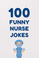 100 Funny Nurse Jokes: A Clean and Hilarious Gift Book for Nursing Students, Healthcare Workers, and Medical Professionals