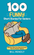 100 Funny Short Stories For Seniors: Hilarious Tales from Real Life Events That You Wouldn't Believe