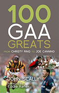 100 Gaa Greats: From Christie Ring to Joe Canning