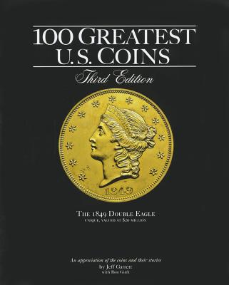 100 Greatest U.S. Coins - Garrett, Jeff, and Guth, Ron, and Bowers, Q David (Foreword by)