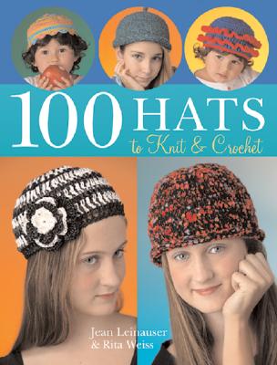 100 Hats to Knit & Crochet - Leinhauser, Jean, and Weiss, Rita