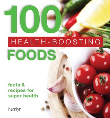 100 Health-Boosting Foods: Facts and Recipes for Super Health - Hamlyn