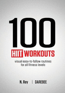 100 Hiit Workouts: Visual Easy-To-Follow Routines for All Fitness Levels