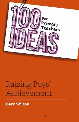 100 Ideas for Primary Teachers: Raising Boys' Achievement - Wilson, Gary