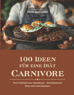 100 Ideen F?r Eine Di?t Carnivore: Vom Fr?hst?ck zum Abendessen - die kulinarische Reise eines Fleischfressers