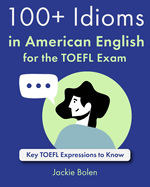 100+ Idioms in American English for the TOEFL Exam: Key TOEFL Expressions to Know