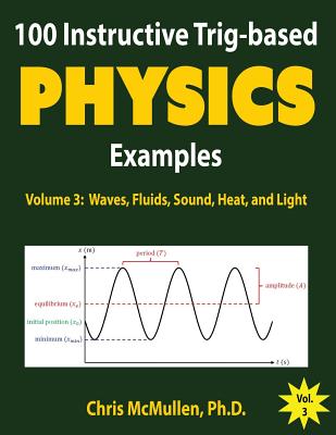 100 Instructive Trig-based Physics Examples: Waves, Fluids, Sound, Heat, and Light - McMullen, Chris